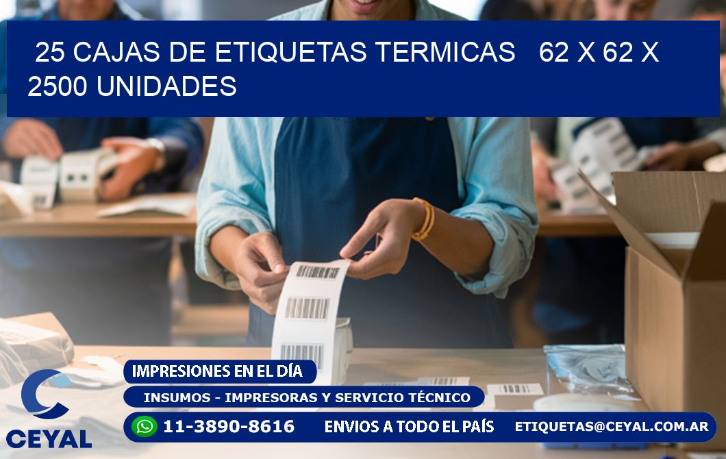 25 CAJAS DE ETIQUETAS TERMICAS   62 x 62 X 2500 UNIDADES