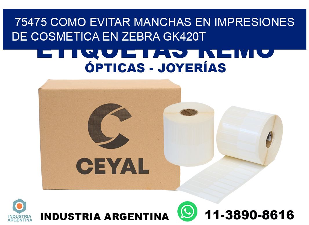 75475 como evitar manchas en impresiones de cosmetica en zebra gk420t
